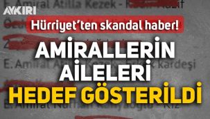 Hürriyet gazetesi bildiriye imza atan amiral ailelerini hedef göstermeye başladı