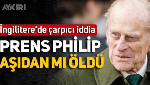 İngiltere'de çarpıcı iddia: Prens Philip aşıdan mı öldü?