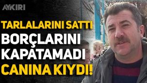 İzmir'de borçlarını kapatamayan çiftçi Basri Yıldırım yaşamına son verdi