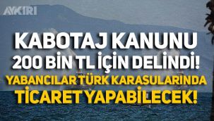 Kabotaj Kanunu delindi: Yabancı gemiler 200 bin TL'ye karasularımızda faaliyet gösterebilecek!
