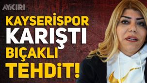 Kayserispor Başkanı Berna Gözbaşı'ya bıçaklı tehdit