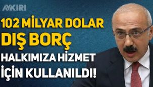 Lütfi Elvan: 102 milyar dolar dış borç halkımıza hizmet amacıyla kullanıldı