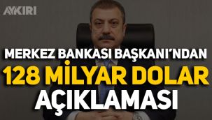 Merkez Bankası Başkanı'ndan 128 milyar dolar açıklaması