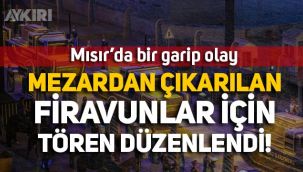 Mısır'da mezarlarından çıkarılan firavunlar için tören düzenlendi!