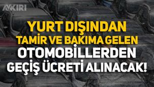 Resmi Gazete'de yayımlandı: Yurt dışından tamire gelen otomobillere 600 euro geçiş ücreti!
