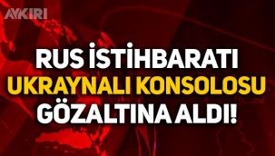 Rusya, Ukrayna Konsolosu Sosonyuk'u gözaltına aldı