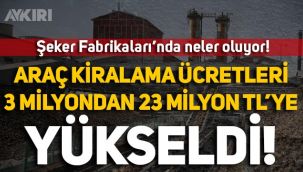 Şeker Fabrikaları'nın araç kiralamaya verdiği para 3 milyon TL'den 23 milyon liraya yükseldi!