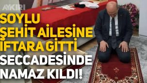 Süleyman Soylu, şehit ailesine iftara gitti, şehidin seccadesinde namaz kıldı
