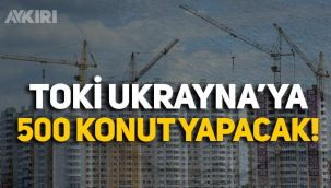 TOKİ, Ukrayna'ya 500 konut yapacak