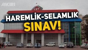 TRT'de haremlik selamlık sınav!