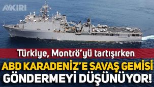 Türkiye'de Montrö tartışılırken ABD, Karadeniz'e savaş gemisi göndermeyi düşünüyor