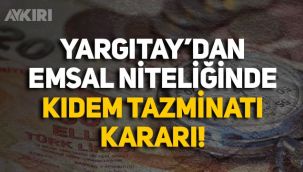Yargıtay'dan emsal niteliğinde kıdem tazminatı kararı