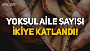 Yoksul aile sayısı ikiye katlandı