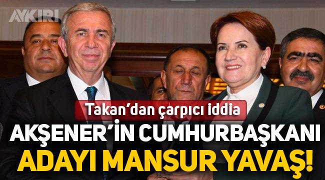 'Akşener'in Cumhurbaşkanlığı için adayı Mansur Yavaş' iddiası!