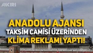 Anadolu Ajansı, Taksim Camisi üzerinden klima reklamı yaptı!
