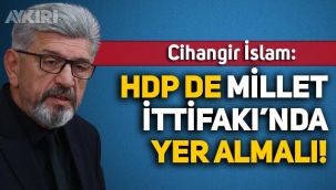 Cihangir İslam: HDP Millet İttifakı'nda yer almalı