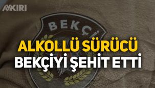 Dur ihtarına uymayan alkollü sürücü, bekçi Kansu Turan'ı şehit etti!