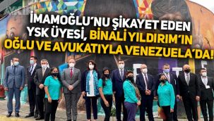 Ekrem İmamoğlu'nu şikayet eden YSK üyesinin, Binali Yıldırım'ın oğlu ve avukatıyla Venezuela'ya gittiği ortaya çıktı!