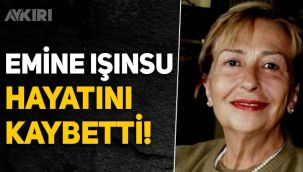 Emine Işınsu hayatını kaybetti