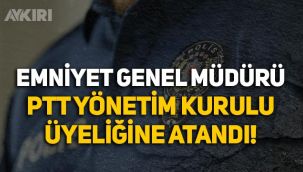Emniyet Genel Müdürü Mehmet Aktaş, PTT Yönetim Kurulu üyeliğine atandı!