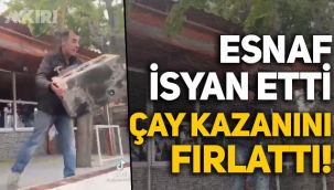 Esnaf isyan ediyor: Bu sefer de çay kazanı atıldı!