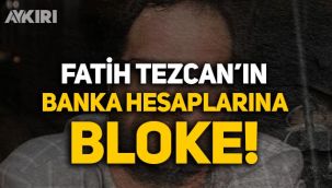 Fatih Tezcan'ın banka hesaplarına bloke konuldu!