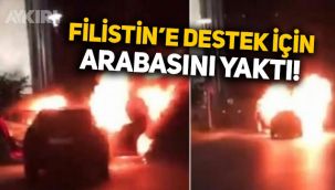 Filistin'e destek için İsrail Konsolosluğu önünde arabasını yaktı!