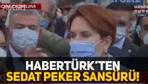 Habertürk'ten Meral Akşener'in Sedat Peker açıklamasına sansür