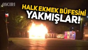 İBB'nin Halk Ekmek büfesi bilerek yakılmış!