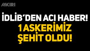İdlib'den acı haber! 1 askerimiz şehit oldu 4 askerimiz yaralandı