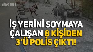 İstanbul'da bir iş yerini soymaya çalışan 8 kişiden 3'ü polis çıktı!