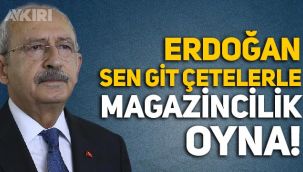 Kemal Kılıçdaroğlu'ndan Erdoğan'a: Sen git çetelerle magazincilik oyna