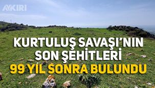 Kurtuluş Savaşı'nın son şehitleri 99 yıl sonra bulundu