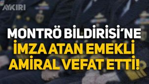 Montrö Bildirisi'ne imza atan Tümamiral Orhun Özdemir hayatını kaybetti