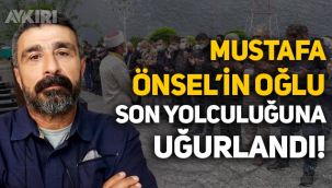 Mustafa Önsel'in oğlu İstemihan Manas Önsel son yolculuğuna uğurlandı