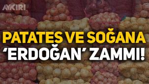 Patates ve soğana 'Erdoğan' zammı!