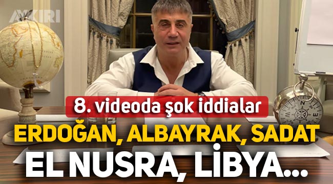 Sedat Peker 8. videosunu yayınladı: Erdoğan, Albayrak, SADAT, El Nusra, Libya...