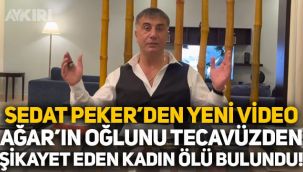 Sedat Peker'den ikinci video: Mehmet Ağar'ın oğlunu tecavüzden şikâyet eden kadın ertesi gün ölü bulundu