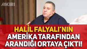 Sedat Peker'in bahsettiği Halil Falyalı'nın ABD tarafından arandığı ortaya çıktı!