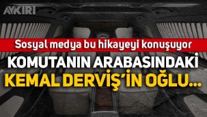 Sosyal medya bu hikayeyi konuşuyor: Komutanın arabasındaki Kemal Derviş'in oğlu...