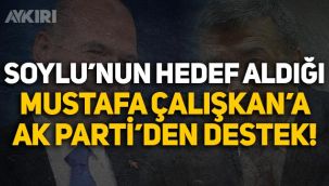 Süleyman Soylu'nun hedef aldığı Mustafa Çalışkan'a AK Parti'den destek