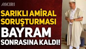 Tarikat evine giden 'sarıklı' amiral soruşturması bayram sonrasına kaldı