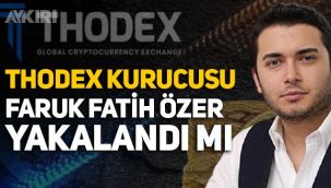 Thodex'in kurucusu Faruk Fatih Özer yakalandı mı?
