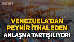 Türkiye'nin Venezuela'dan peynir ithal eden anlaşması tartışılıyor!