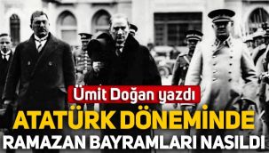 Ümit Doğan yazdı: Atatürk döneminde ramazan bayramları nasıldı?