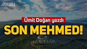 Ümit Doğan yazdı: Son Mehmed