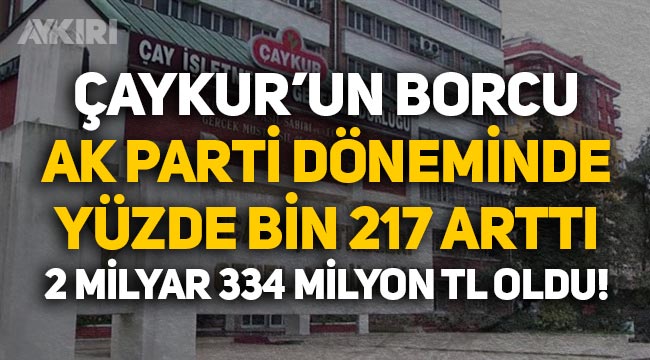 AK Parti döneminde ÇAYKUR'un borcu yüzde bin 217 arttı!