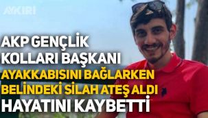 AKP Gençlik Kolları Başkanı ayakkabısını giyerken belindeki tabanca ateş aldı, hayatını kaybetti