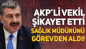 AKP'li vekilin Fahrettin Koca'ya şikayet ettiği sağlık müdürü görevden alındı!