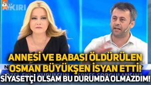 Annesi ve babası öldürülen Osman Büyükşen, Müge Anlı da isyan etti: 